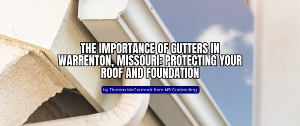 The Importance of Gutters in Warrenton, Missouri Protecting Your Roof and Foundation