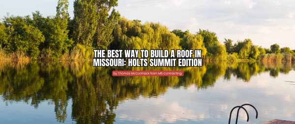 The Best Way to Build a Roof in Missouri Holts Summit Edition